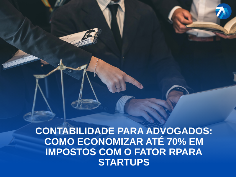 Contabilidade para Advogados Como Economizar até 70% em Impostos com o Fator R