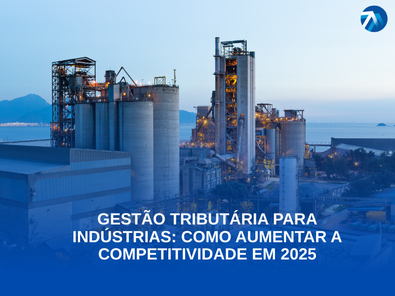 Gestão Tributária para Indústrias Como Aumentar a Competitividade em 2025