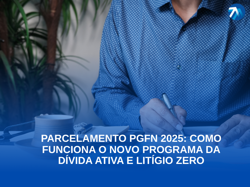Parcelamento PGFN 2025 Como Funciona o Novo Programa da Dívida Ativa e Litígio Zero